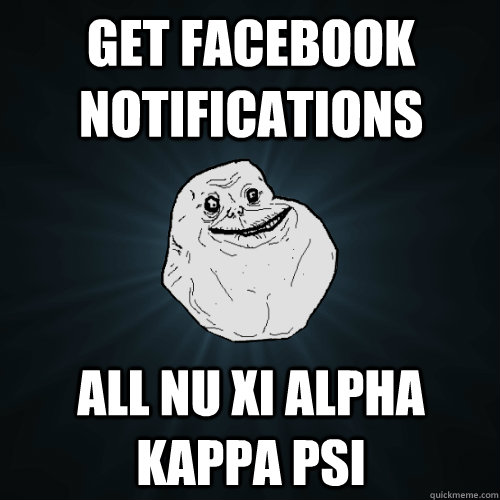 get facebook notifications all nu xi alpha kappa psi  Forever Alone