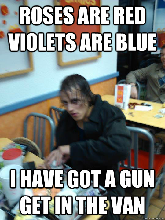 Roses are Red Violets are blue I have got a gun get in the van  Trench Coat Timmy