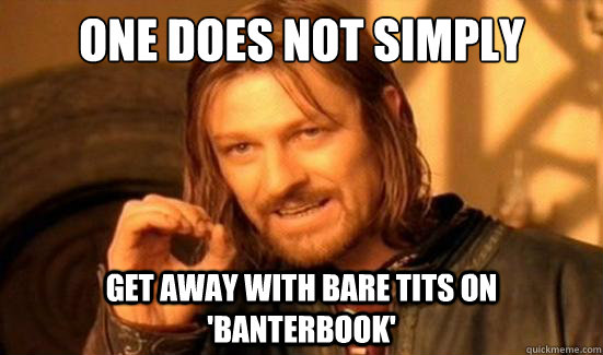 One Does Not Simply get away with bare tits on 'Banterbook'  Boromir