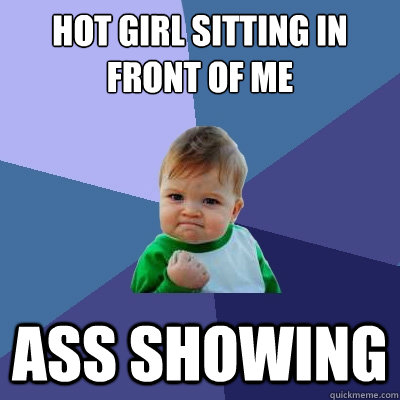 Hot girl sitting in front of me Ass showing  Success Kid