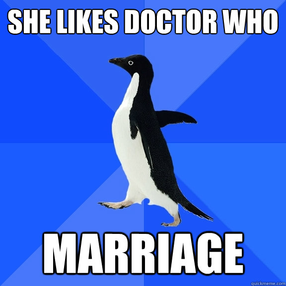 She likes Doctor Who marriage  Socially Awkward Penguin