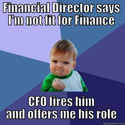 FINANCIAL DIRECTOR SAYS I'M NOT FIT FOR FINANCE CFO FIRES HIM AND OFFERS ME HIS ROLE Success Kid