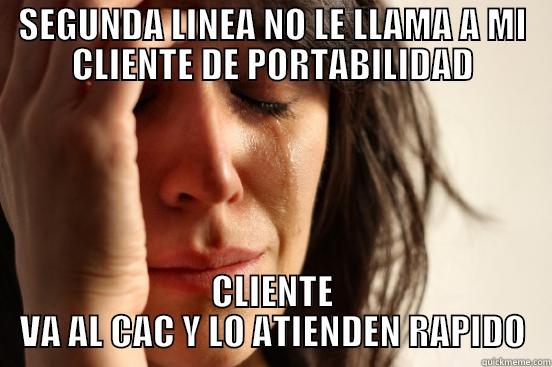 SEGUNDA LINEA NO LE LLAMA A MI CLIENTE DE PORTABILIDAD CLIENTE VA AL CAC Y LO ATIENDEN RAPIDO First World Problems