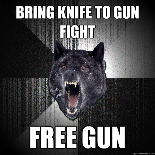 Bring knife to gun fight free gun  Insanity Wolf