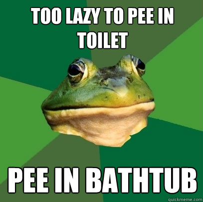too lazy to pee in toilet pee in bathtub  Foul Bachelor Frog