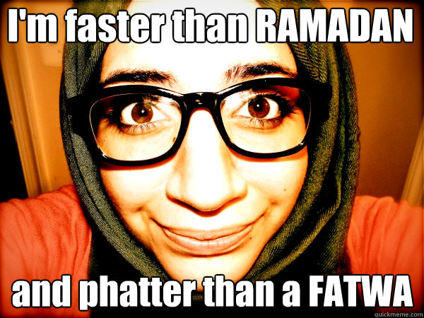 I'm faster than RAMADAN and phatter than a FATWA  Hipster Hijabi