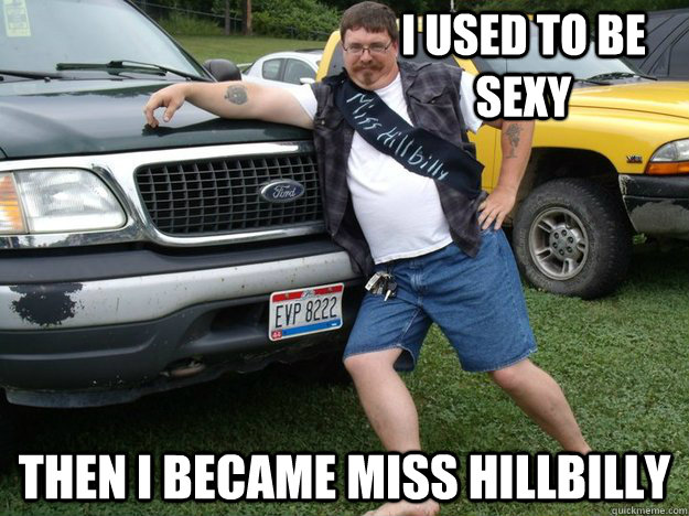 I used to be sexy Then I became Miss Hillbilly - I used to be sexy Then I became Miss Hillbilly  Sexy Miss Hillbilly