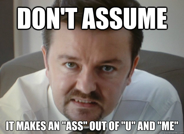 Don't assume It makes an 