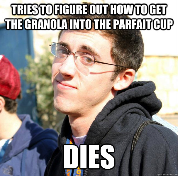 Tries to figure out how to get the granola into the parfait cup dies  