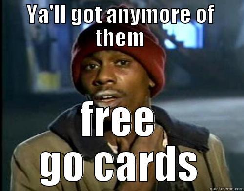 YA'LL GOT ANYMORE OF THEM FREE GO CARDS Misc