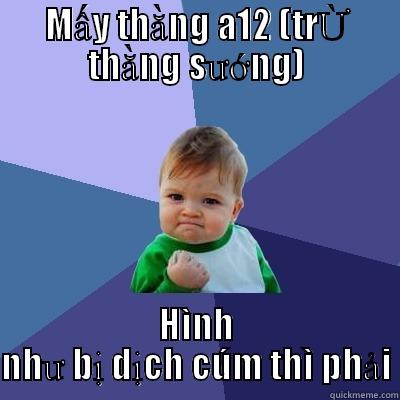 MẤY THẰNG A12 (TRỪ THẰNG SƯỚNG) HÌNH NHƯ BỊ DỊCH CÚM THÌ PHẢI Success Kid