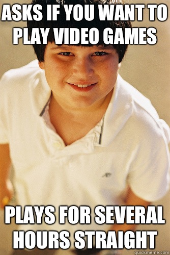 ASKS IF YOU WANT TO PLAY VIDEO GAMES PLAYS FOR SEVERAL HOURS STRAIGHT  Annoying Childhood Friend