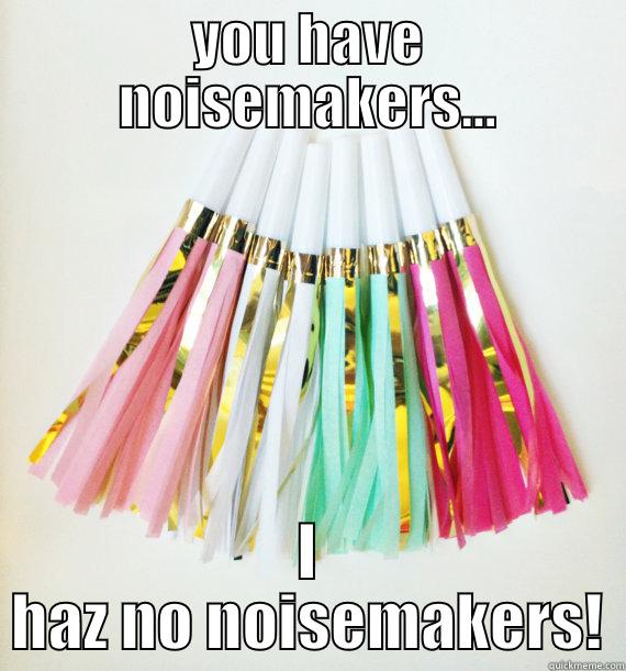 YOU HAVE NOISEMAKERS... I HAZ NO NOISEMAKERS! Misc