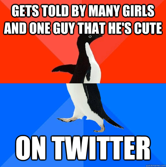 Gets told by many girls and one guy that he's cute on twitter  Socially Awesome Awkward Penguin