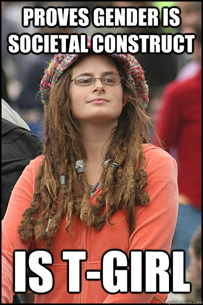 Proves gender is societal construct is t-girl  College Liberal