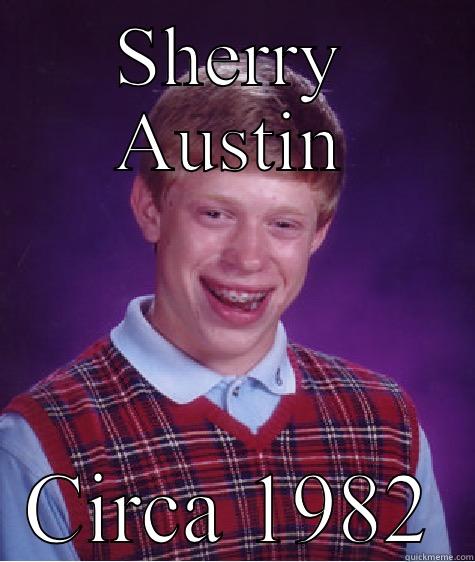 SHERRY AUSTIN CIRCA 1982 Bad Luck Brian