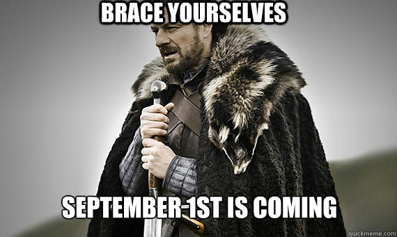 BRACE YOURSELVES September 1st is coming  