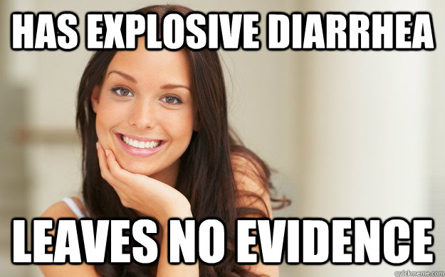 has explosive diarrhea  leaves no evidence  Good Girl Gina