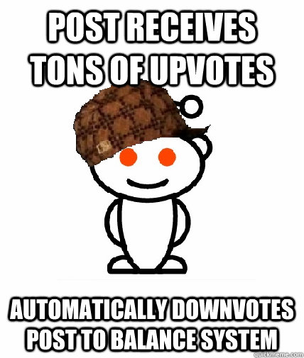 Post receives tons of upvotes automatically downvotes post to balance system  Scumbag Reddit