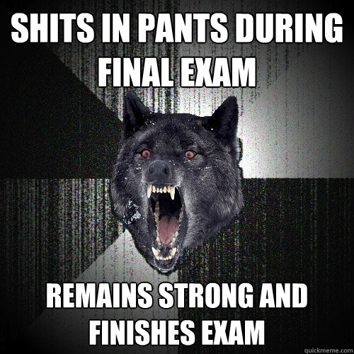 shits in pants during final exam remains strong and finishes exam  Insanity Wolf