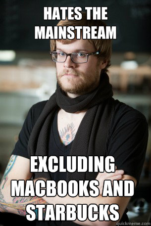 hates the mainstream excluding macbooks and starbucks  Hipster Barista