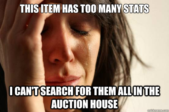 This item has too many stats I can't search for them all in the auction house   First World Problems