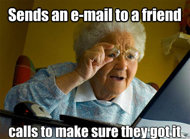 Sends an e-mail to a friend calls to make sure they got it    Grandma finds the Internet