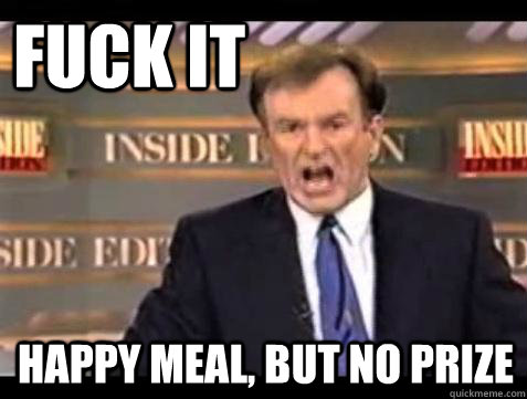 FUCK IT happy meal, but no prize  Fuck it