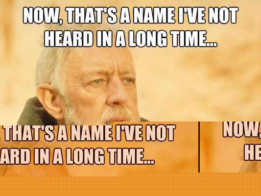 Now, that's a name I've not heard in a long time... a long time.  Obi Wan