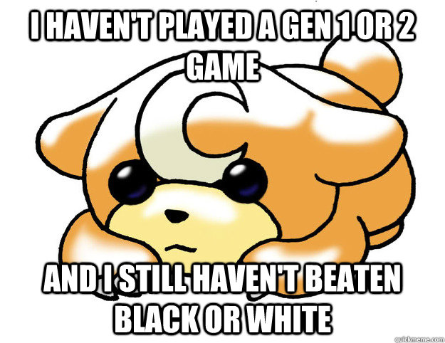 I haven't played a gen 1 or 2 game and i still haven't beaten black or white  Confession Teddiursa