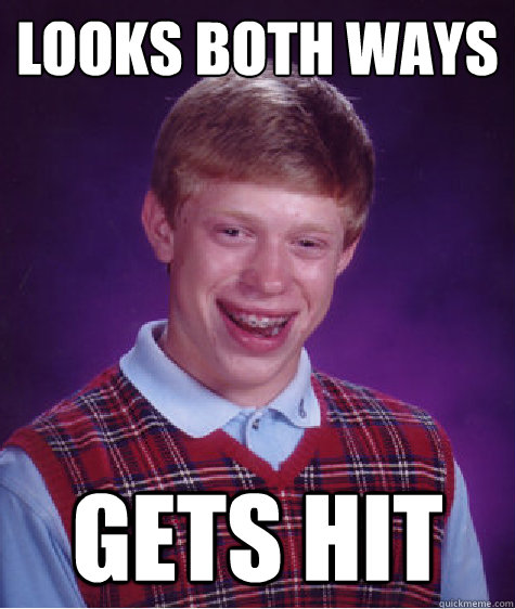 Looks both ways gets hit  Bad Luck Brian