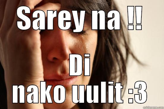 SAREY NA !! DI NAKO UULIT :3 First World Problems
