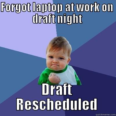 FORGOT LAPTOP AT WORK ON DRAFT NIGHT DRAFT RESCHEDULED Success Kid