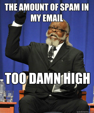 THE AMOUNT OF SPAM IN MY EMAIL TOO DAMN HIGH  The Rent Is Too Damn High