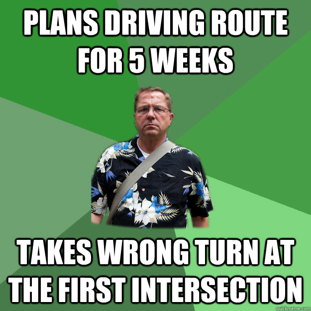 Plans driving route for 5 weeks takes wrong turn at the first intersection  Nervous Vacation Dad