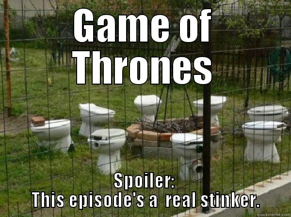 GAME OF THRONES SPOILER:  THIS EPISODE'S A  REAL STINKER. Misc