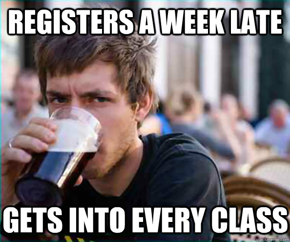 Registers a week late Gets into every class  Virgin College Senior