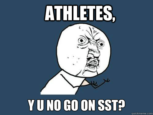 athletes, y u no go on sst?  Y U No