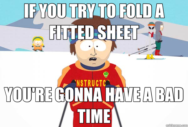 IF YOU TRY TO FOLD A FITTED SHEET YOU'RE GONNA HAVE A BAD TIME  Super Cool Ski Instructor
