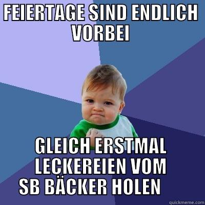FEIERTAGE SIND ENDLICH VORBEI GLEICH ERSTMAL LECKEREIEN VOM SB BÄCKER HOLEN       Success Kid