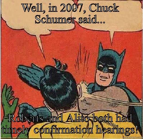 WELL, IN 2007, CHUCK SCHUMER SAID... ROBERTS AND ALITO BOTH HAD TIMELY CONFIRMATION HEARINGS! Batman Slapping Robin