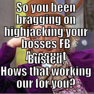 SO YOU BEEN BRAGGING ON HIGHJACKING YOUR BOSSES FB ACCOUNT BUSTED, HOWS THAT WORKING OUR FOR YOU? Creepy Wonka