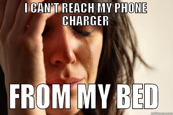 I CAN'T REACH MY PHONE CHARGER FROM MY BED First World Problems