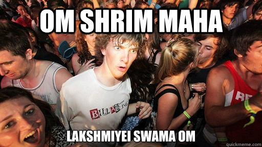 Om shrim maha 
Lakshmiyei swama om  Sudden Clarity Clarence