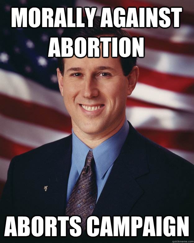 morally against abortion Aborts campaign  Rick Santorum