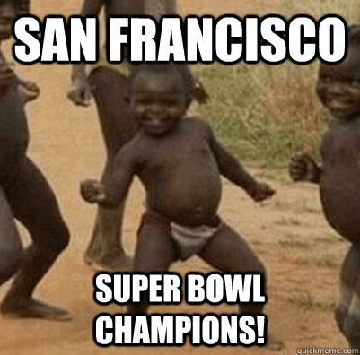 San Francisco  Super Bowl Champions! - San Francisco  Super Bowl Champions!  3rd world success kid