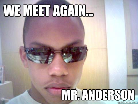 We meet again... Mr. Anderson - We meet again... Mr. Anderson  Misc