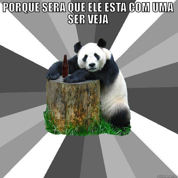 PORQUE SERA QUE ELE ESTA COM UMA SER VEJA  Pickup-Line Panda