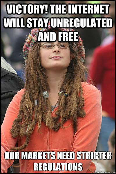 victory! the internet will stay unregulated and free our markets need stricter regulations   College Liberal