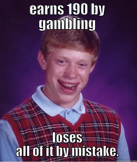 EARNS 190 BY GAMBLING LOSES ALL OF IT BY MISTAKE. Bad Luck Brian